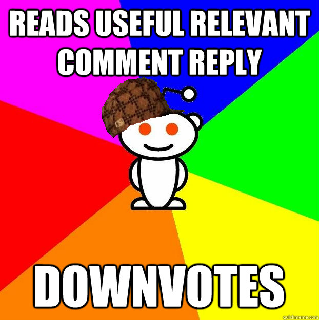 reads useful relevant comment reply downvotes  Scumbag Redditor