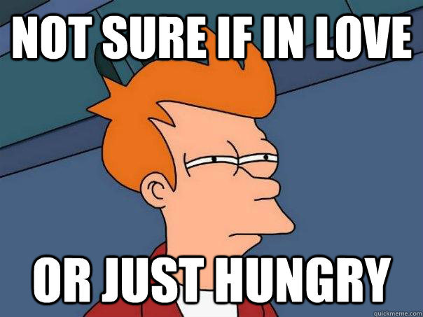 not sure if in love or just hungry  Futurama Fry