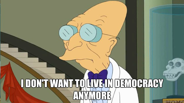  I don't want to live in Democracy anymore  I Dont Want To Live On This Planet Anymore