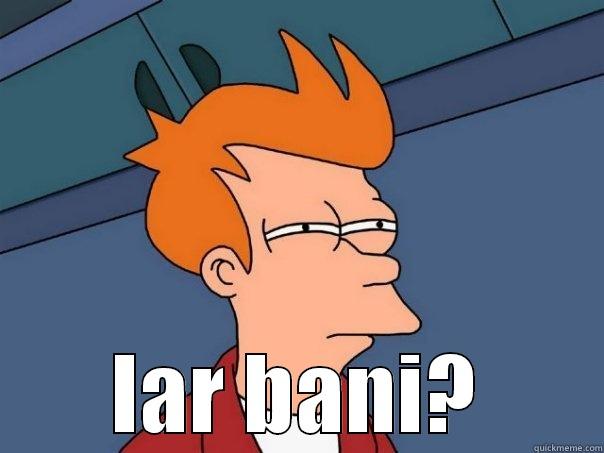  IAR BANI? Futurama Fry
