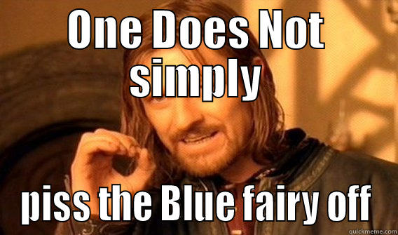 ONE DOES NOT SIMPLY PISS THE BLUE FAIRY OFF One Does Not Simply
