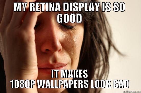 MY RETINA DISPLAY IS SO GOOD IT MAKES 1080P WALLPAPERS LOOK BAD First World Problems