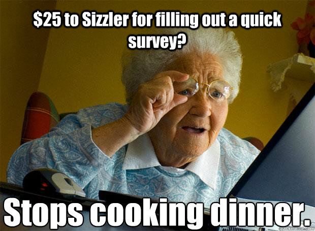 $25 to Sizzler for filling out a quick survey? Stops cooking dinner.  Grandma finds the Internet