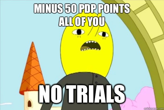 MINUS 50 PDP POINTS
ALL OF YOU NO TRIALS  Lemongrab- Unacceptable