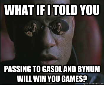What if I told you passing to gasol and bynum will win you games?  Morpheus SC