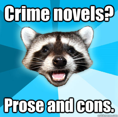 Crime novels? Prose and cons.  Lame Pun Coon