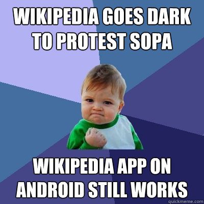 Wikipedia Goes Dark to protest sopa Wikipedia App on android still works - Wikipedia Goes Dark to protest sopa Wikipedia App on android still works  Success Kid