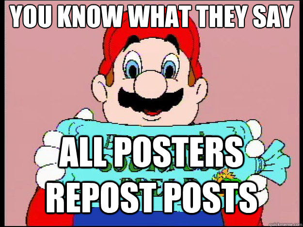 You know what they say All posters repost posts - You know what they say All posters repost posts  Mario Toaster