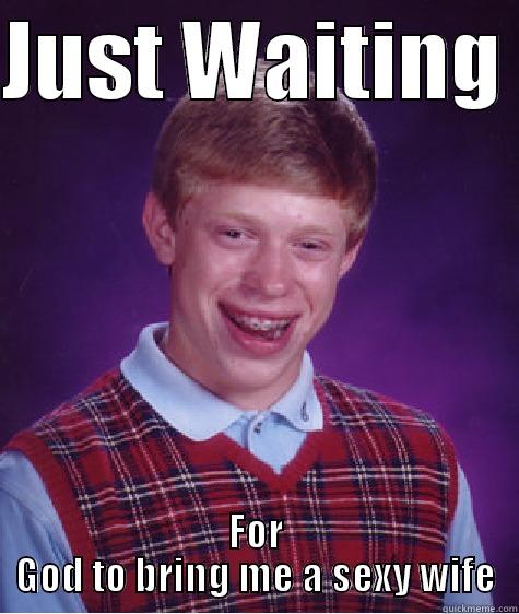 JUST WAITING  FOR GOD TO BRING ME A SEXY WIFE Bad Luck Brian