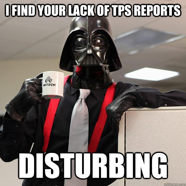 I find your lack of TPS reports disturbing  