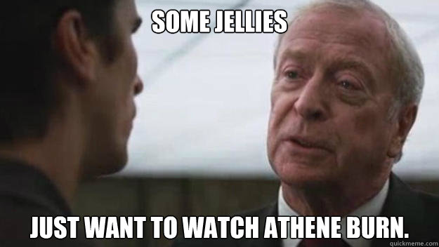 Some jellies just want to watch Athene burn. - Some jellies just want to watch Athene burn.  Some men just want to watch the world burn