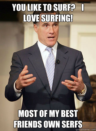 You like to surf?    I love surfing! Most of my best friends own serfs - You like to surf?    I love surfing! Most of my best friends own serfs  Relatable Romney