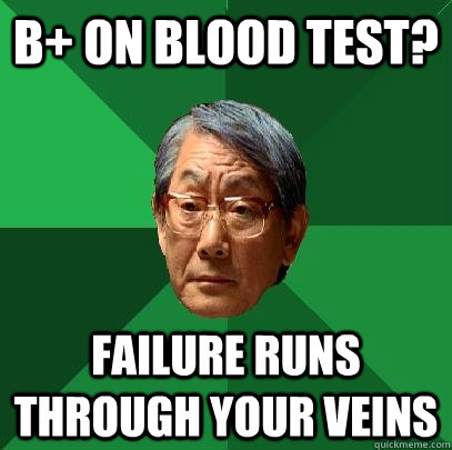 B+ on blood test? Failure runs through your veins  High Expectations Asian Father
