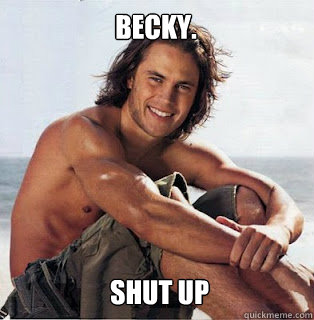 BECKY. SHUT UP  