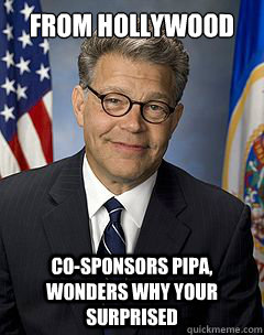 From Hollywood Co-sponsors PIPA, wonders why your surprised  Scumbag Franken