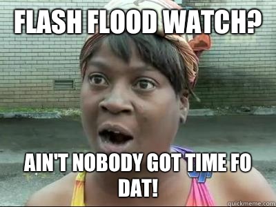 Flash Flood Watch? Ain't nobody got time fo dat! - Flash Flood Watch? Ain't nobody got time fo dat!  Crayons sweet brown