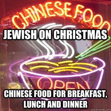 Jewish on Christmas Chinese Food for Breakfast, Lunch and Dinner - Jewish on Christmas Chinese Food for Breakfast, Lunch and Dinner  Jewish Christmas