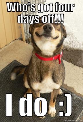 WHO'S GOT FOUR DAYS OFF!!! I DO  :) Good Dog Greg