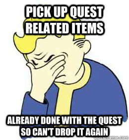 pick up quest related items already done with the quest so can't drop it again - pick up quest related items already done with the quest so can't drop it again  fallout world problems
