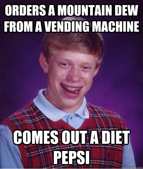 Orders a mountain dew from a vending machine comes out a diet pepsi - Orders a mountain dew from a vending machine comes out a diet pepsi  Bad Luck Brian