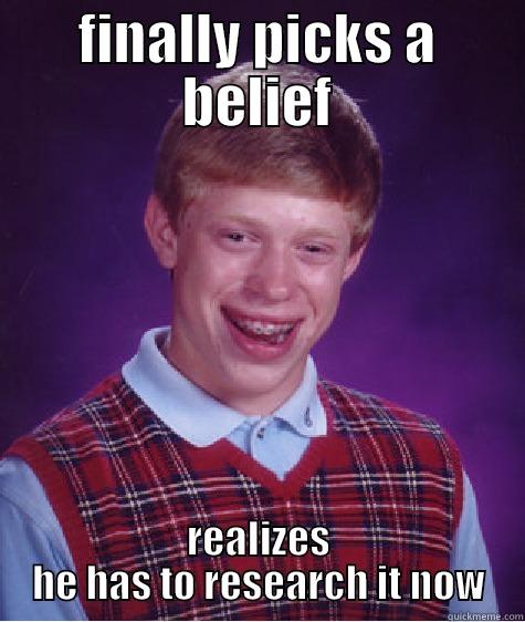 FINALLY PICKS A BELIEF REALIZES HE HAS TO RESEARCH IT NOW Bad Luck Brian