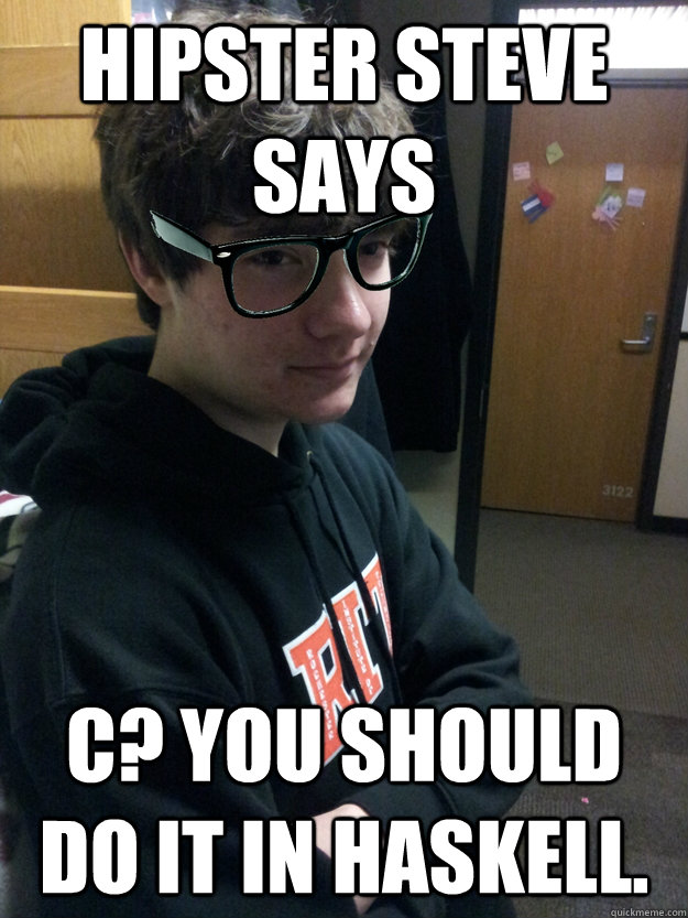Hipster steve says C? You should do it in Haskell.  