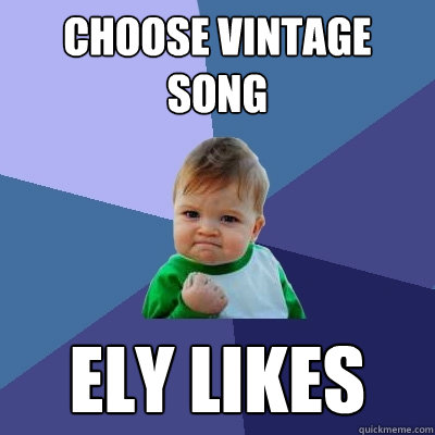 choose vintage song ely likes  Success Kid