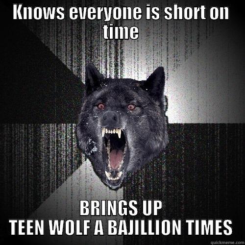 KNOWS EVERYONE IS SHORT ON TIME BRINGS UP TEEN WOLF A BAJILLION TIMES Insanity Wolf