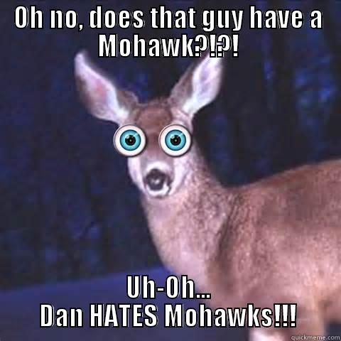 OH NO, DOES THAT GUY HAVE A MOHAWK?!?! UH-OH... DAN HATES MOHAWKS!!! Misc