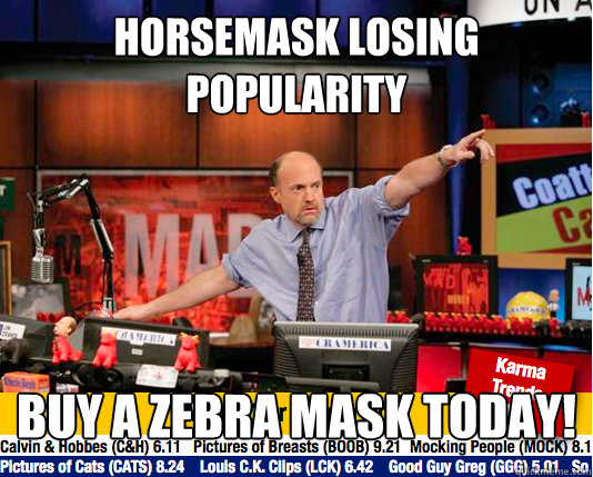 Horsemask losing popularity  Buy a zebra mask today!  move your karma now