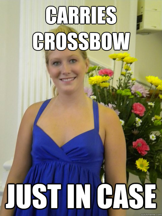 Carries crossbow  just in case - Carries crossbow  just in case  Lizz