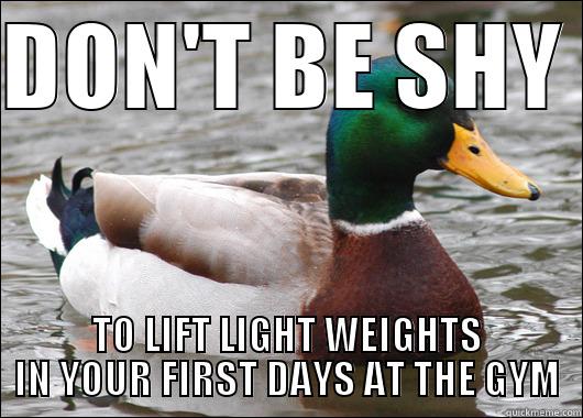 DON'T BE SHY  TO LIFT LIGHT WEIGHTS IN YOUR FIRST DAYS AT THE GYM Actual Advice Mallard