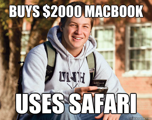 Buys $2000 Macbook uses safari  College Freshman