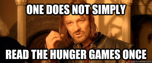 One does not simply read the hunger games once   One Does Not Simply