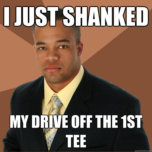 I Just Shanked My Drive off the 1st tee  Successful Black Man