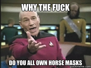 Why the fuck do you all own horse masks  Annoyed picard about shitty watercolor and karmanaut