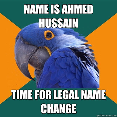 Name is Ahmed Hussain Time for legal name change  Paranoid Parrot