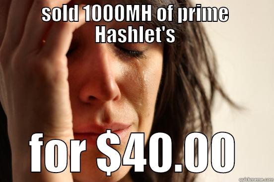 SOLD 1000MH OF PRIME HASHLET'S FOR $40.00 First World Problems