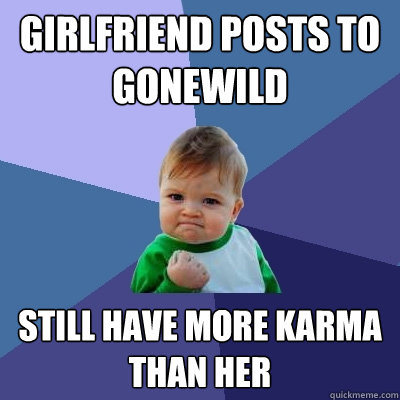 Girlfriend posts to gonewild Still have more karma than her  Success Kid