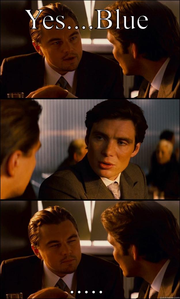 YES....BLUE ..... Inception