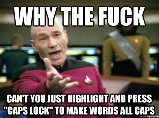 Why the fuck Can't you just highlight and press 