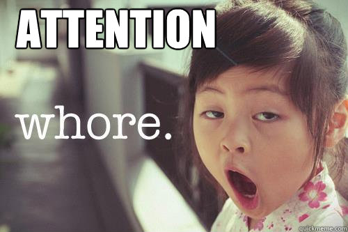 ATTENTION  Attention Whore