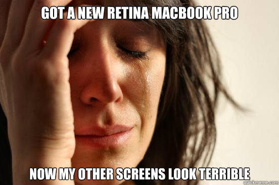 Got a new retina MacBook Pro now my other screens look terrible  First World Problems