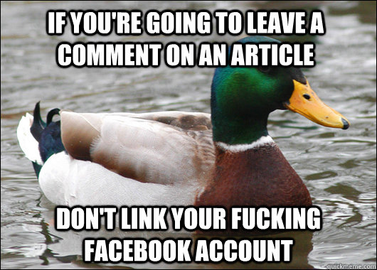 If you're going to leave a comment on an article Don't link your fucking facebook account  Actual Advice Mallard