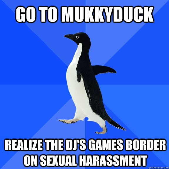 Go to mukkyduck Realize the DJ's games border on sexual harassment    Socially Awkward Penguin