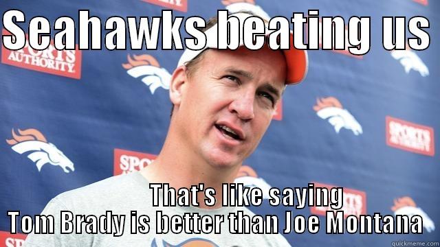 interviewing manning - SEAHAWKS BEATING US              THAT'S LIKE SAYING TOM BRADY IS BETTER THAN JOE MONTANA  Misc