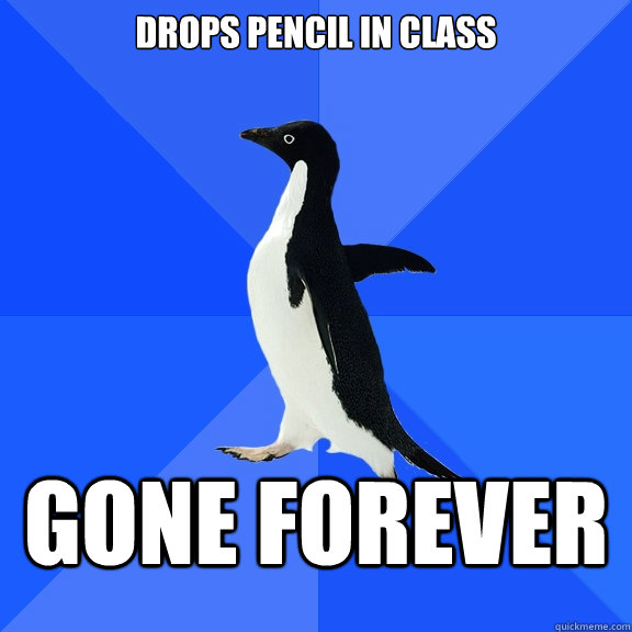 drops pencil in class gone forever   Socially Awkward Penguin