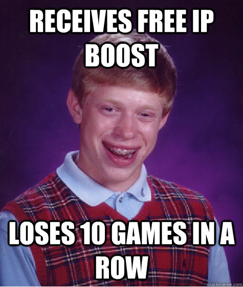 receives free IP boost loses 10 games in a row  Bad Luck Brian