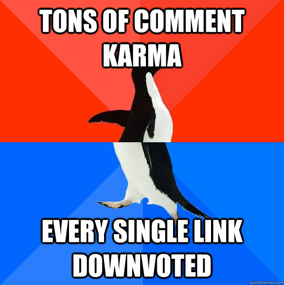 tons of comment karma every single link downvoted  Socially Awesome Awkward Penguin
