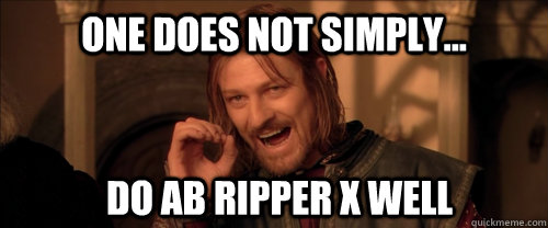 One does not simply... do Ab Ripper X well  Mordor